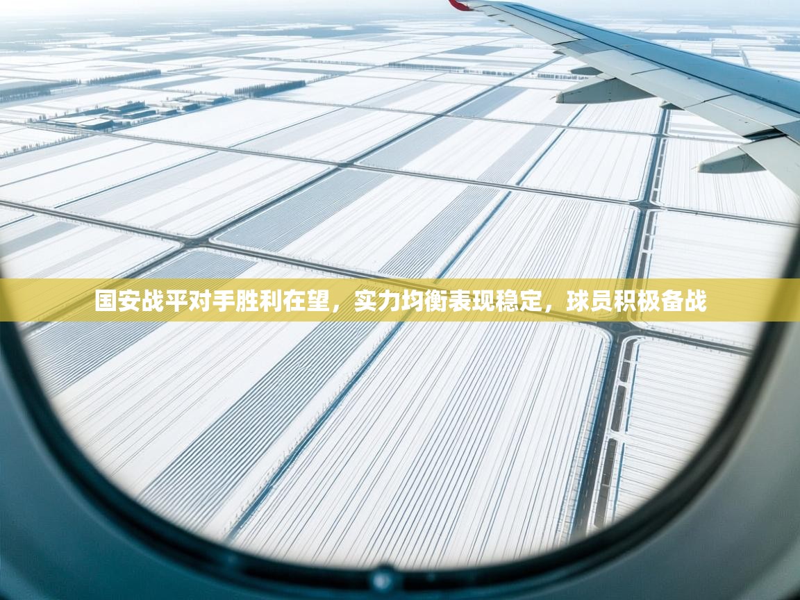 国安战平对手胜利在望,实力均衡表现稳定,球员积极备战 第1张