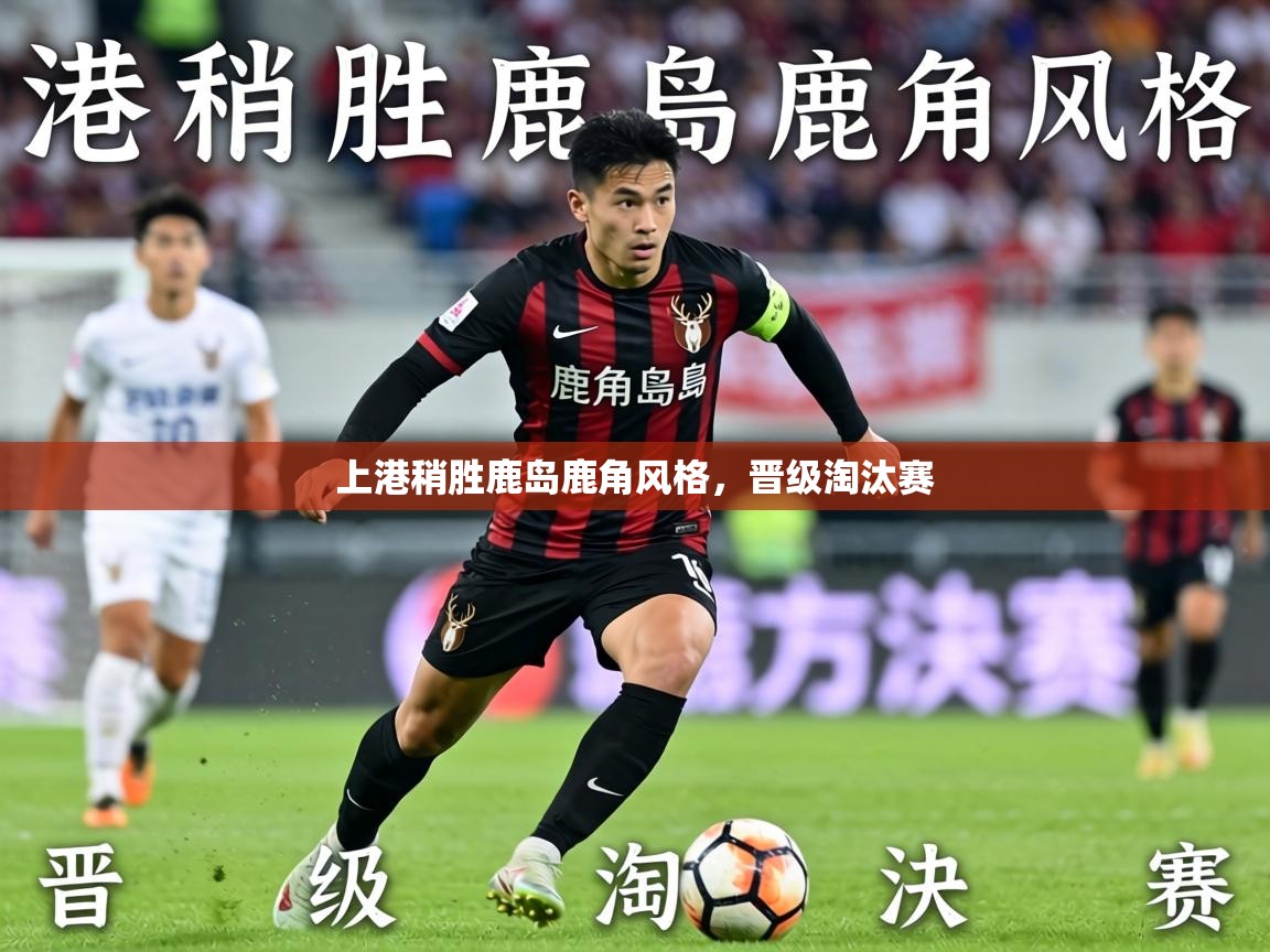 上港稍胜鹿岛鹿角风格,晋级淘汰赛 第2张