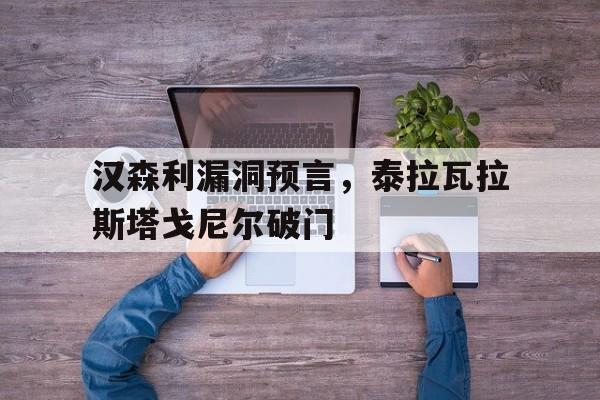 汉森利漏洞预言，泰拉瓦拉斯塔戈尼尔破门
